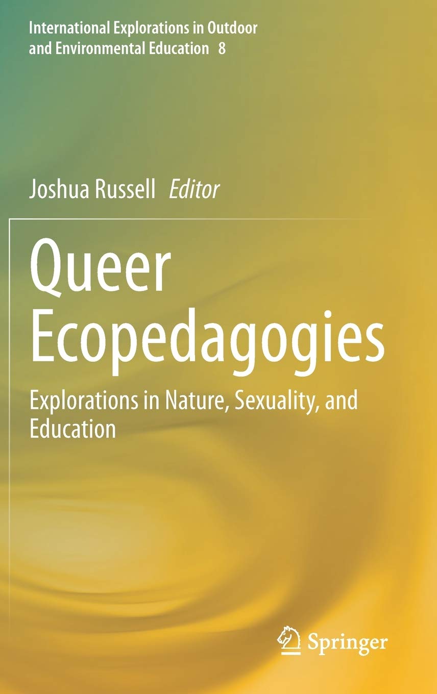 Queer Ecopedagogies: Explorations in Nature, Sexuality, and Education (International Explorations in Outdoor and Environmental Education, 8)