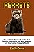 Ferrets : The Ultimate Ferr...