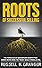 Roots of Successful Selling: The Principles of Gargantuan Growth that Always Work When the Trendy Magic Formulas Fail.