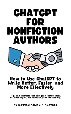 ChatGPT for Nonfiction Authors: How to Use ChatGPT to Write Better, Faster, and More Effectively (Tips that help you generate ideas, research topics, and maximize your productivity; GPT-4.5 Update)