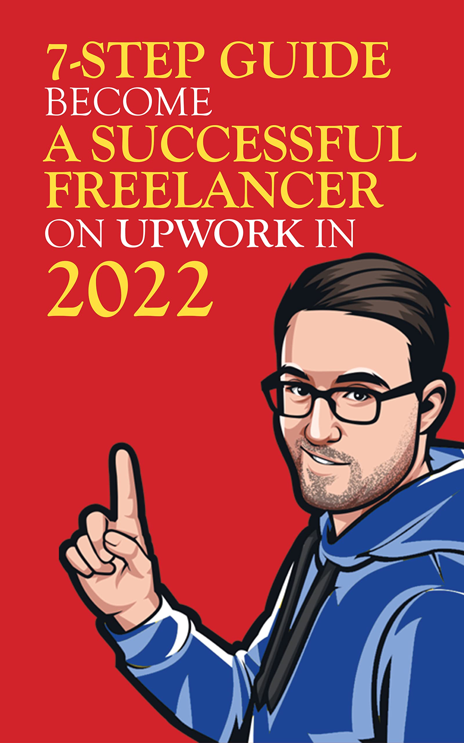 7-Step Guide to Become a Successful Freelancer on Upwork in 2022 (Kindle Edition)