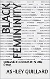 Black Femininity : Restoration & Protection of The Black Creator Black Femininity : Restoration & Protection of The Black Creator