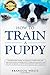 How to Train a Puppy: 2nd Edition: The Beginner's Guide to Training a Puppy with Dog Training Basics. Includes Potty Training for Puppy and The Art of Raising a Puppy with Positive Puppy Training