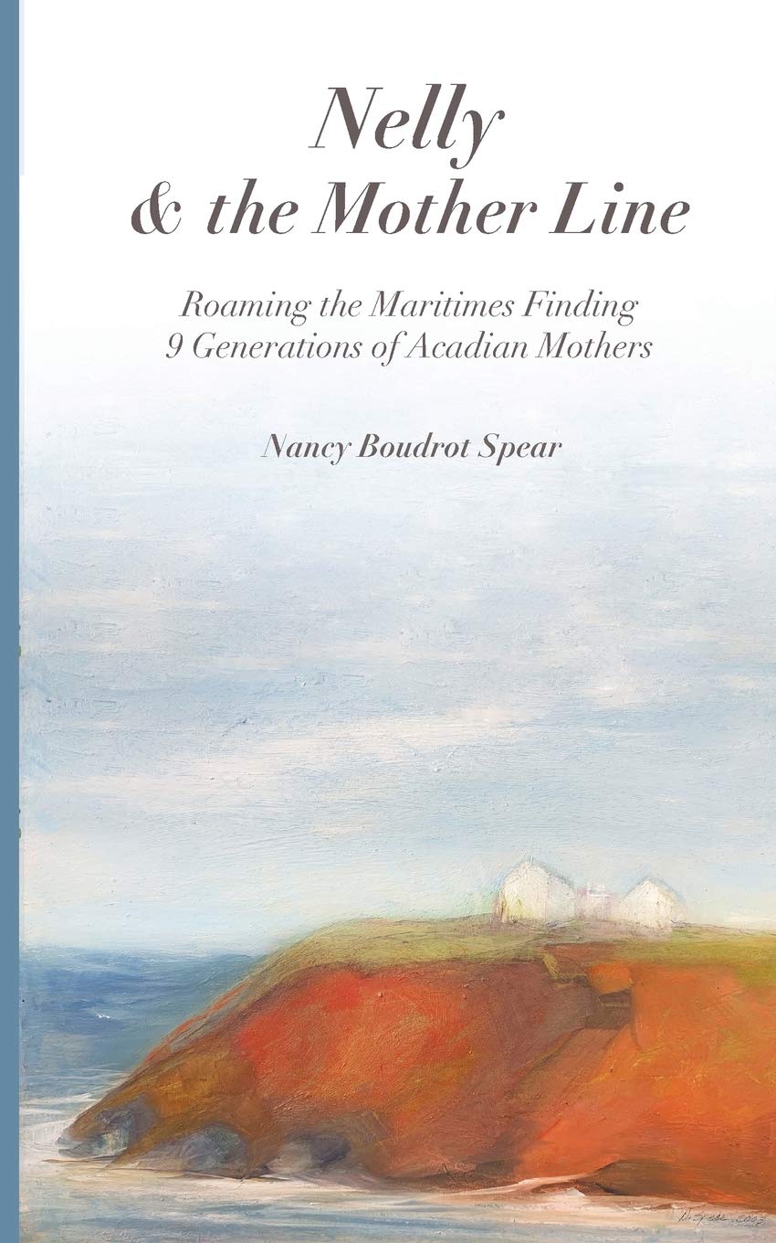 Nelly and the Mother Line: Roaming the Maritimes, Finding 9 Generations of Acadian Mothers (Paperback)