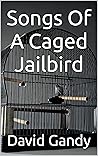 Songs Of A Caged Jailbird