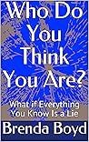 Who Do You Think You Are?: What if Everything You Know Is a Lie