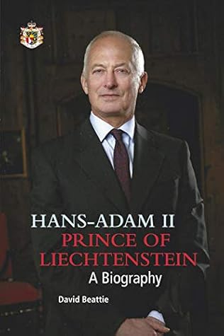 Prince Hans-Adam II of Liechtenstein - a biography: With an overview of the history of the House of Liechtenstein