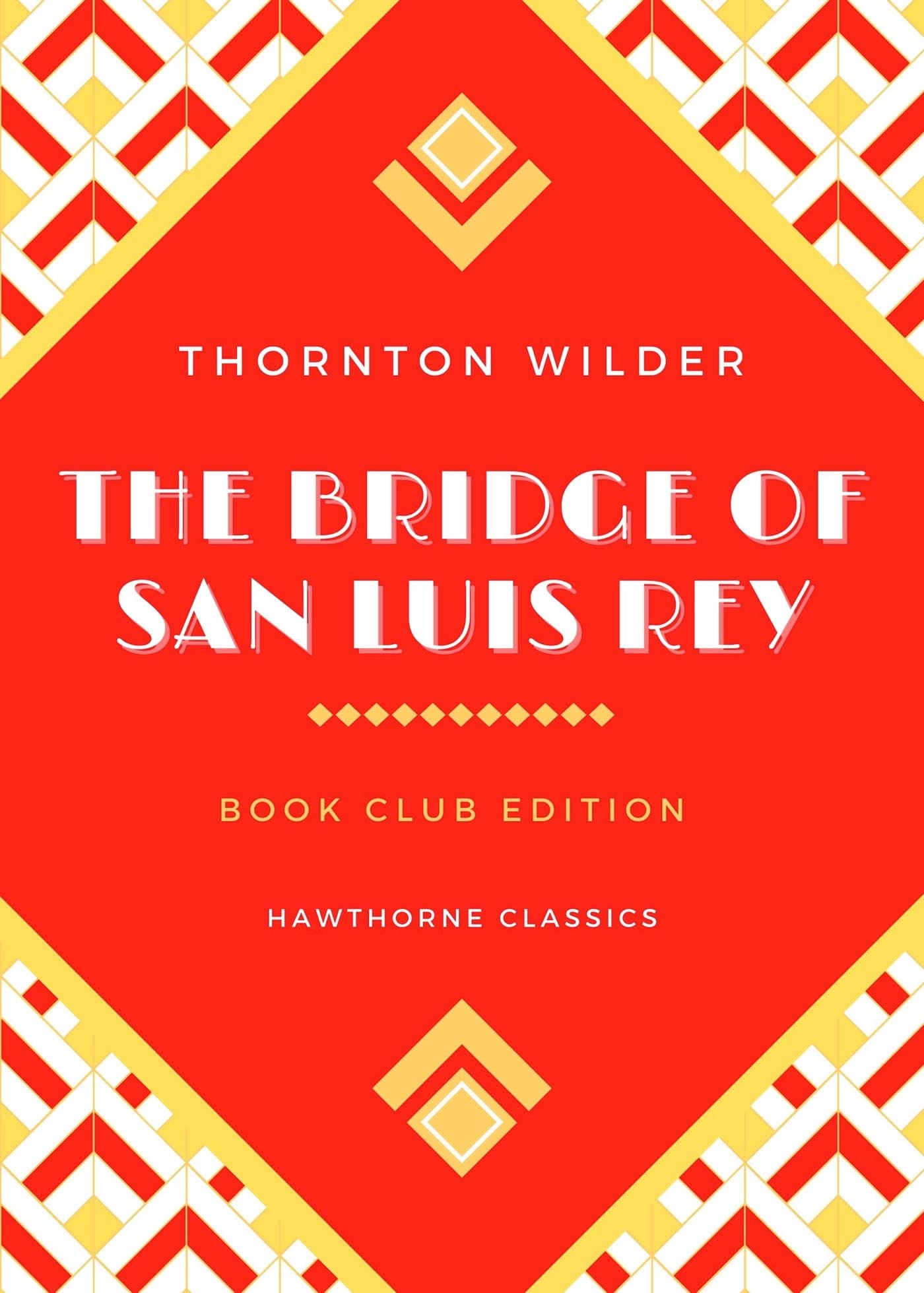The Bridge of San Luis Rey: The Original Classic Edition by Thornton Wilder - Unabridged and Annotated For Modern Readers and Book Clubs