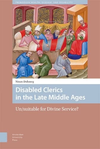 Disabled Clerics in the Late Middle Ages: Un/suitable for Divine Service? (Premodern Health, Disease, and Disability)