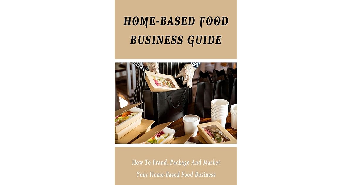 HomeBased Food Business Guide How To Brand, Package And Market Your