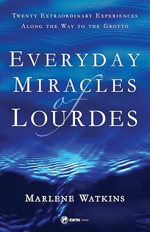 Everyday Miracles of Lourdes: Twenty Extraordinary Experiences along the Way to the Grotto