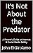 It’s Not About the Predator...