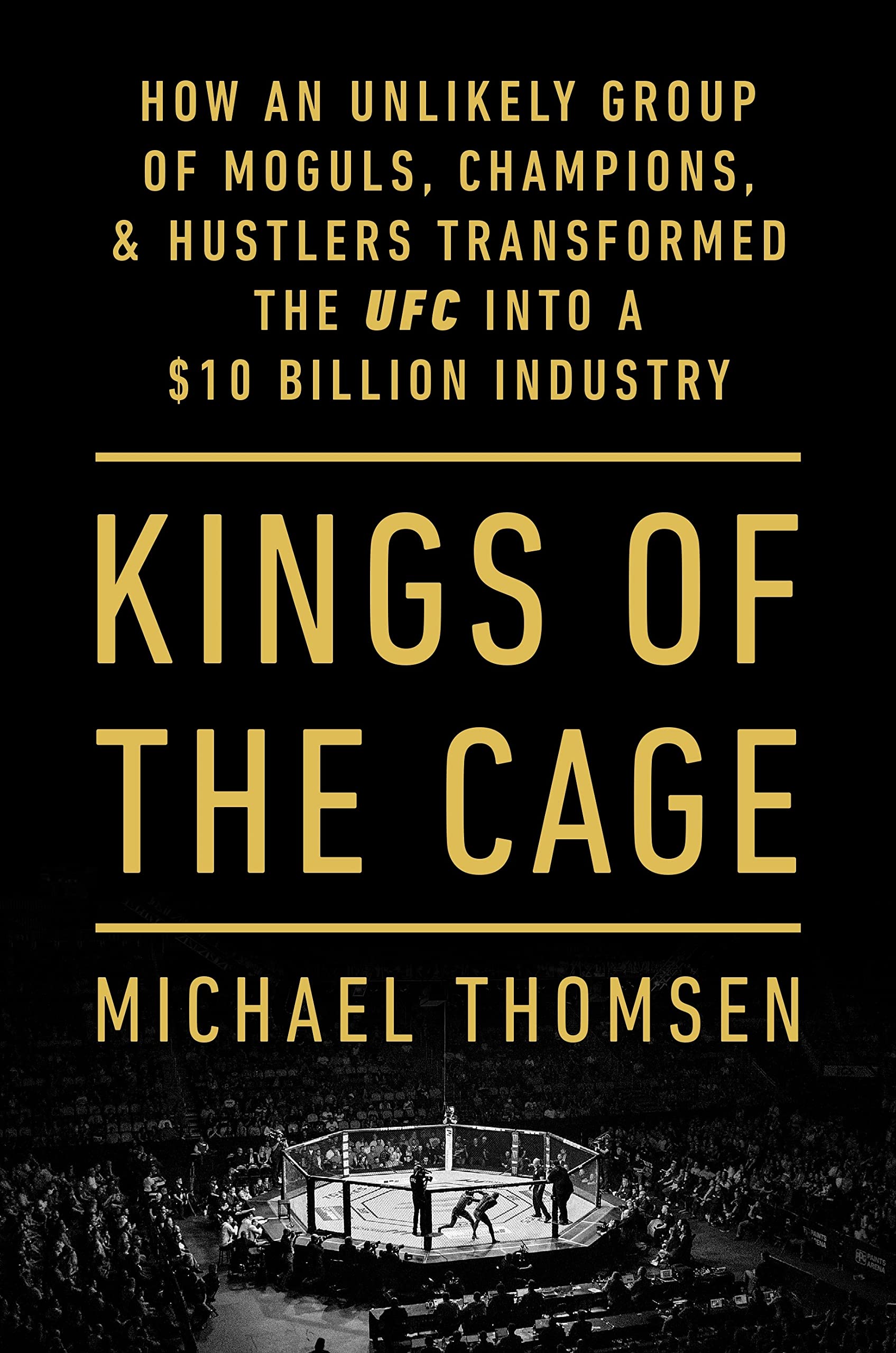 Cage Kings: How an Unlikely Group of Moguls, Champions and Hustlers Transformed the UFC into a $10 Billion Industry (Kindle Edition)