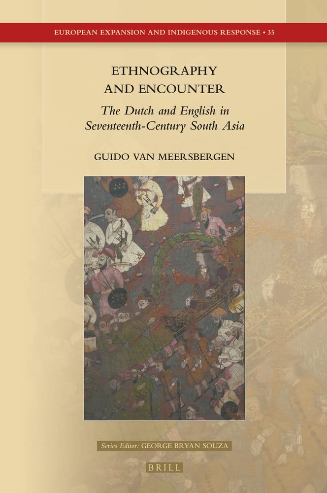 Ethnography and Encounter: The Dutch and English in Seventeenth-Century South Asia (European Expansion and Indigenous Response, 35)