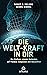 Die Welt-Kraft in dir: Der ...