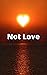 Not Love