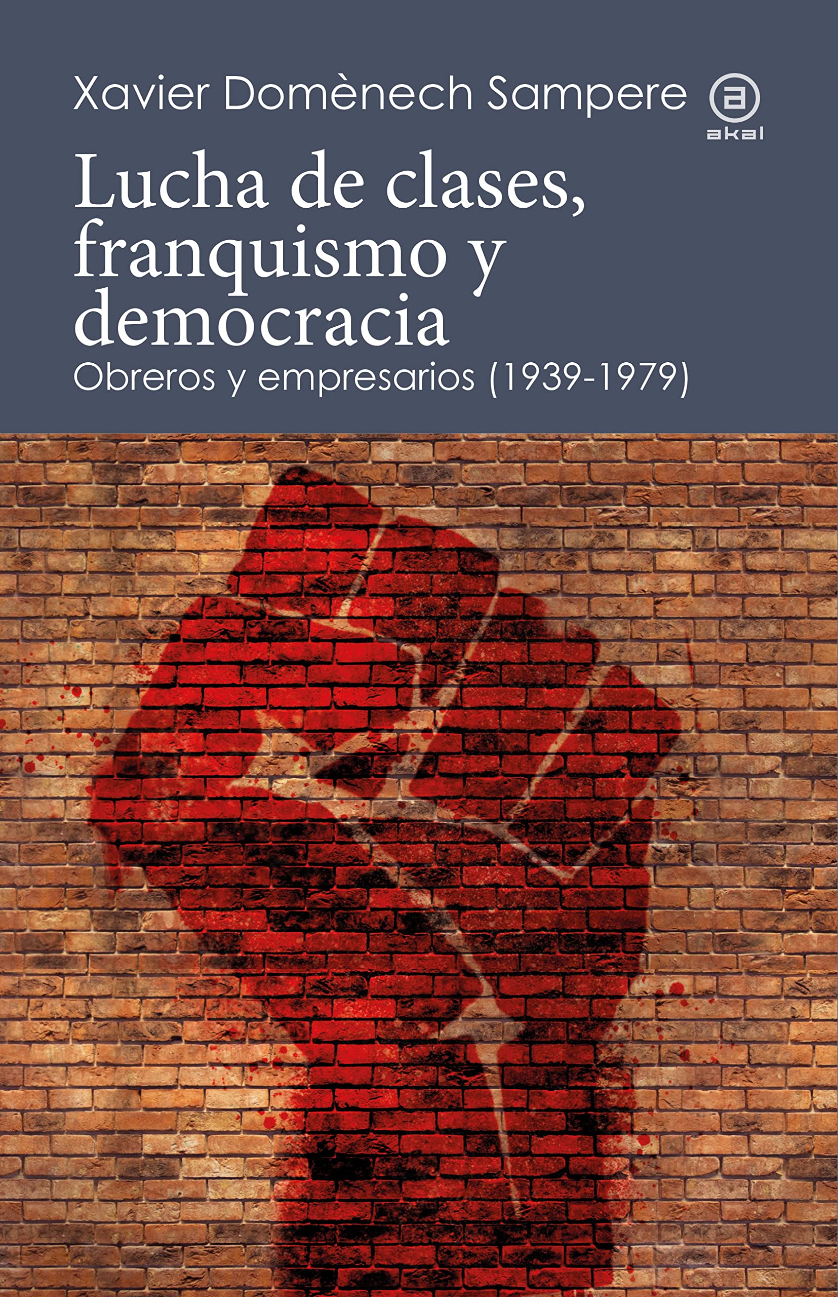 Lucha de clases, franquismo y democracia. Obreros y empresarios (1939-1979) (Spanish Edition)