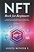 NFT BOOK FOR BEGINNERS: Welcome to NFTverse: Deepdive into NFT Ecosystem, Metaverse, Decentralization, Web3, DeFi and Blockchain: NFT Book for Dummies 2023 Edition