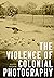 The Violence of Colonial Photography