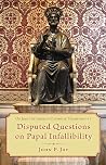 Disputed Questions on Papal Infallibility (Os Justi Studies in Catholic Tradition)