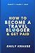 How to Become a Travel Blogger and Get Paid by Emily Krause How to Become a Travel Blogger and Get Paid by Emily Krause