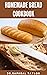 HOMEMADE BREAD COOKBOOK: Th...