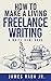 How to Make a Living Freelance Writing (Write Now!)
