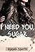 I need you, Sugar