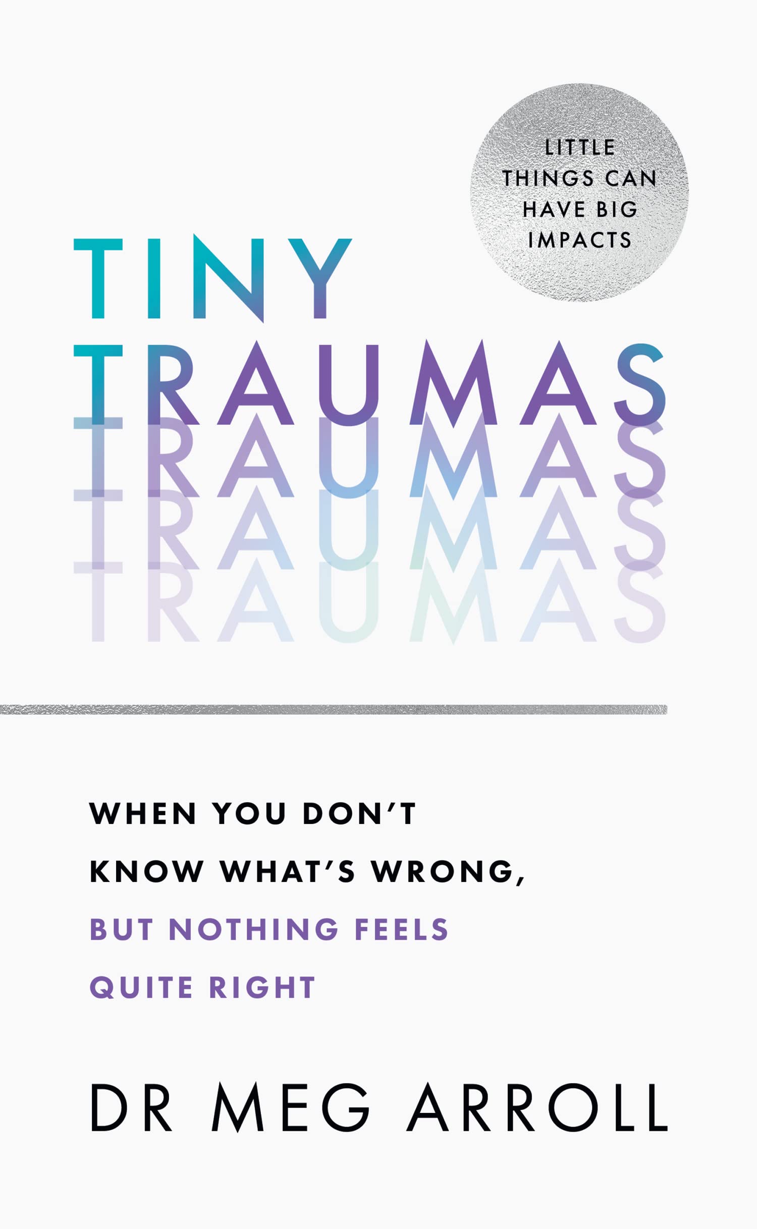 Tiny Traumas: When You Don't Know What's Wrong, But Nothing Feels Quite Right (Kindle Edition)