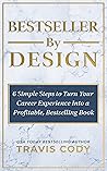 Bestseller By Design: 6 Simple Steps to Turn Your Career Experience Into a Profitable, Bestselling Book