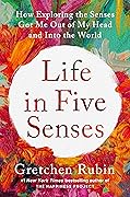 Life in Five Senses: How Exploring the Senses Got Me Out of My Head and Into the World