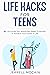 Life Hacks For Teens: 10 Life Hacks You Absolutely Need To Master To Achieve Your Goals In Life (Adulting Book 1)