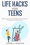 Life Hacks For Teens: 10 Life Hacks You Absolutely Need To Master To Achieve Your Goals In Life (Adulting Book 1) Book cover for Life Hacks For Teens: 10 Life Hacks You Absolutely Need To Master To Achieve Your Goals In Life (Adulting Book 1)