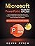 Microsoft PowerPoint Guide for Success: Learn in a Guided Way to Create, Edit & Format Your Presentations Documents to Visual Explain Your Projects & ... Firms Method (Career Office Elevator)