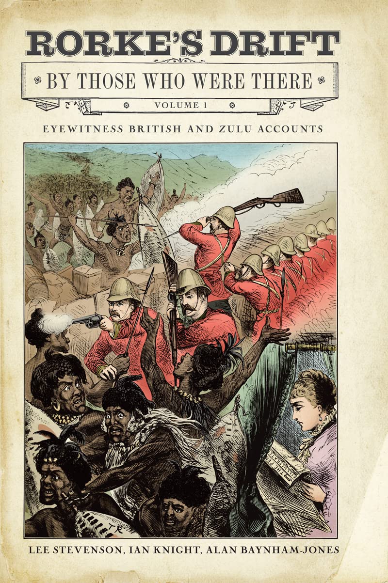 Rorke's Drift By Those Who Were There, Volume 1: Eyewitness British and Zulu Accounts (Kindle Edition)