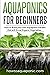 Aquaponics for Beginners: How to Build your own Aquaponic Garden that will Grow Organic Vegetables