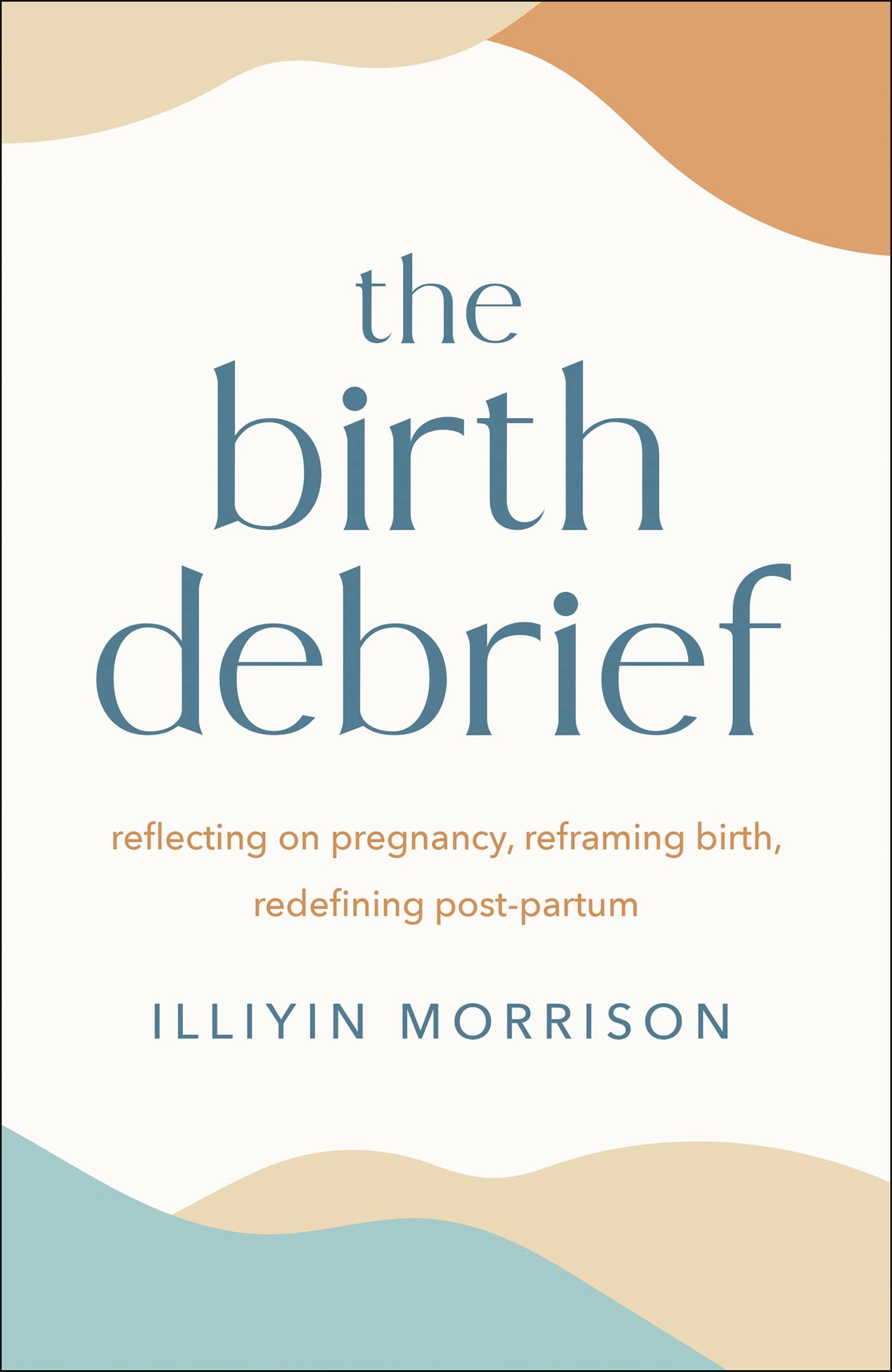 The Birth Debrief: Reflecting on pregnancy, reframing birth, redefining post-partum (Kindle Edition)
