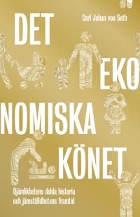 Det ekonomiska könet : ojämlikhetens dolda historia och jämställdhetens framtid