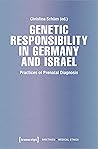 Genetic Responsibility in Germany and Israel: Practices of Prenatal Diagnosis (Bioethics / Medical Ethics)