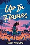 Up in Flames by Hailey Alcaraz Up in Flames by Hailey Alcaraz