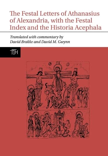 The Festal Letters of Athanasius of Alexandria, with the Festal Index and the Historia Acephala (Translated Texts for Historians, 81)