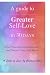 A guide to Greater Self-Lov...