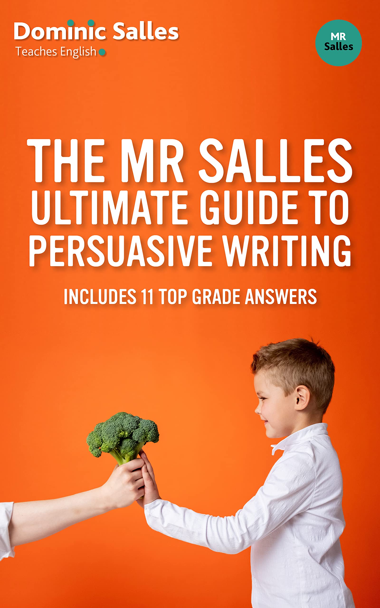 Mr Salles Ultimate Guide to Persuasive Writing: (Includes 11 Top Grade Answers!)