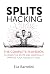 Splits Hacking : The Complete Playbook to Learn the Splits and Drastically Improve Your Flexibility Level