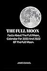 The full moon: Facts About The Full Moon, Calendar For 2023 And 2023 Of The Full Moon.