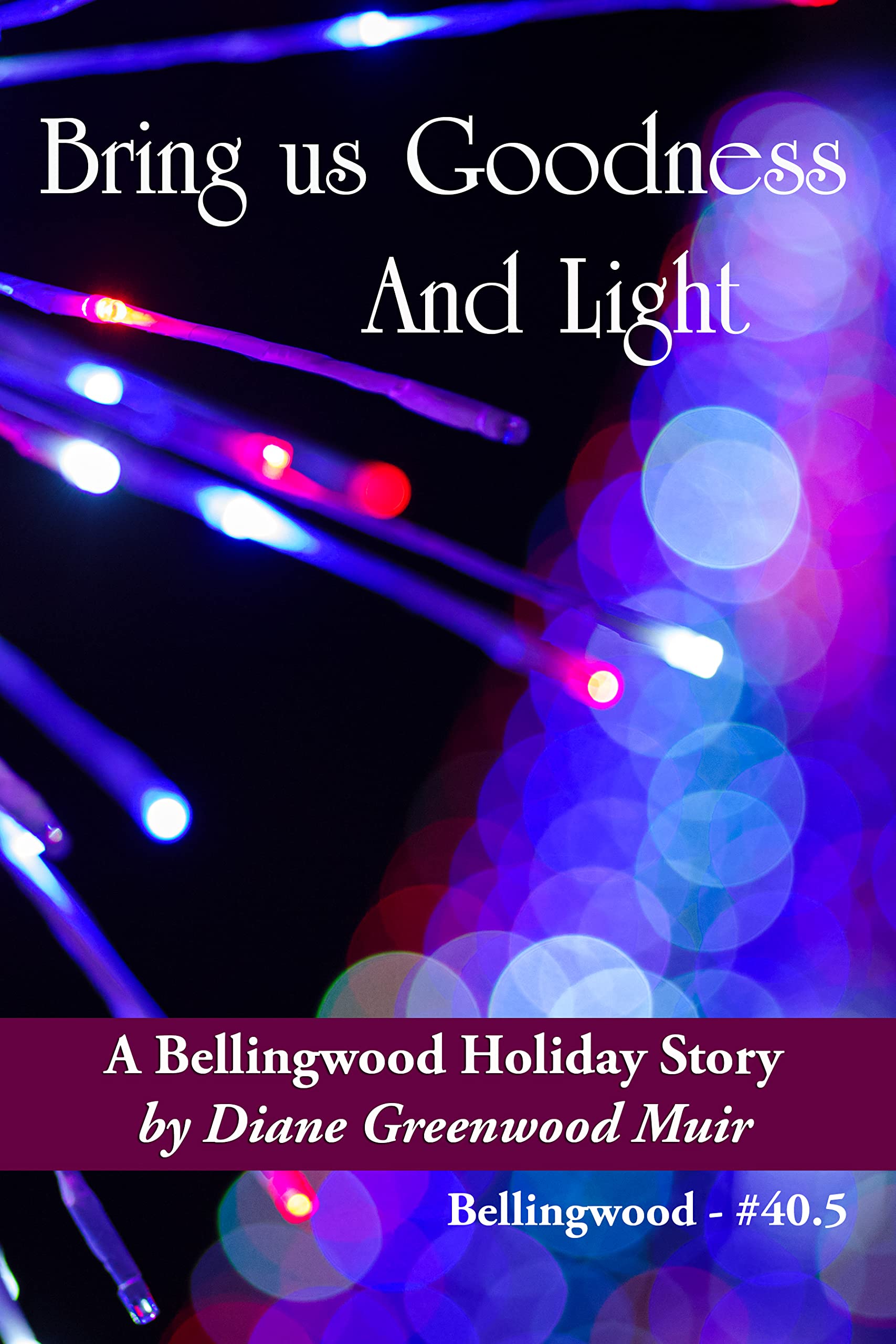 Bring Us Goodness and Light (Bellingwood Short Stories Book 40)