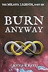 Burn Anyway: A Christian Fantasy Adventure (The Milana Legends Book 6)