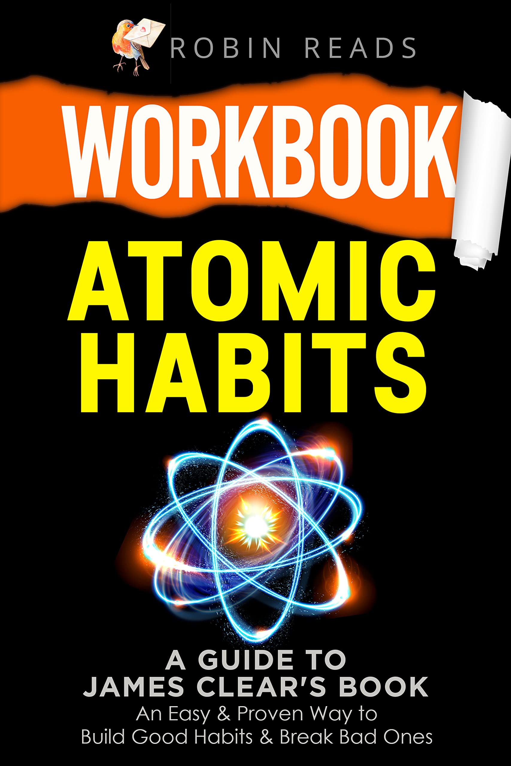 Workbook: Atomic Habits: A guide to James Clear's Book: An Easy & Proven Way to Build Good Habits & Break Bad Ones (Kindle Edition)