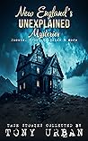 New England's Unexplained Mysteries: Ghosts, UFOs, Cryptids, & More (Unexplained Encounters) New England's Unexplained Mysteries: Ghosts, UFOs, Cryptids, & More (Unexplained Encounters)
