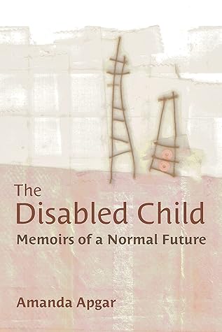 The Disabled Child: Memoirs of a Normal Future (Corporealities: Discourses Of Disability)